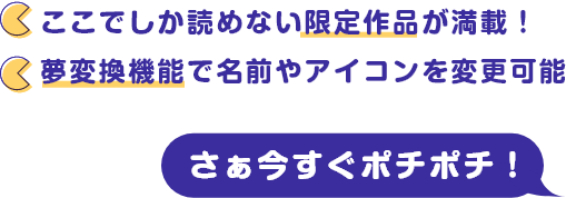 ここでしか読めない限定作品が満載！夢小説機能で名前やアイコンを変更可能